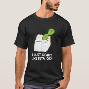 Funny Feta Cheese Gift I Just Really Like Feta Ok T-Shirt
