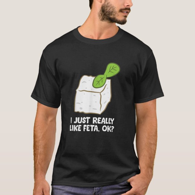 Funny Feta Cheese Gift I Just Really Like Feta Ok T-Shirt (Front)