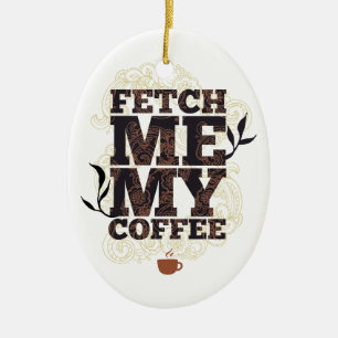 Funny Fetch Me My Coffee for Coffee Lovers Ceramic Tree Decoration
