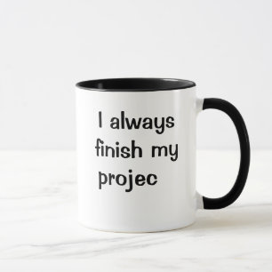 Funny Finish Projects Quote - Joke Project Mug