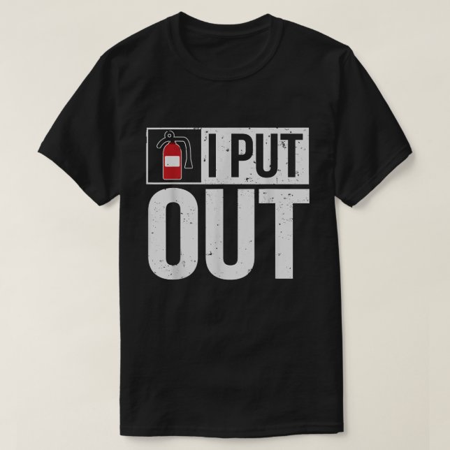 Funny Fire Extinguisher I Put Out Firefighter  T-Shirt (Design Front)