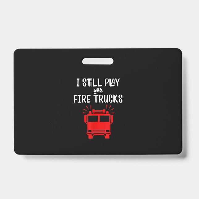 Funny Firefighter | I Still Play With Fire Trucks ID Badge (Front)