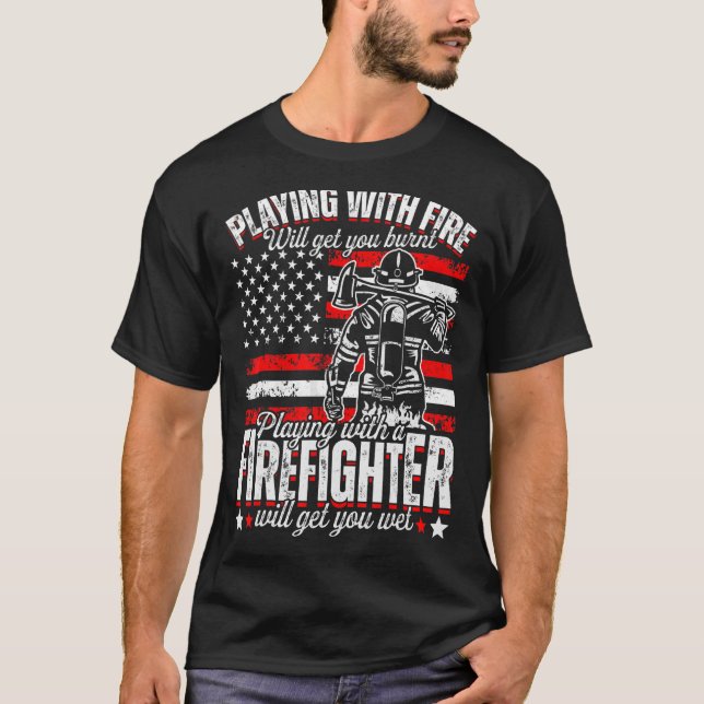 Funny Firefighter Playing With Fire Will Get You B T-Shirt (Front)