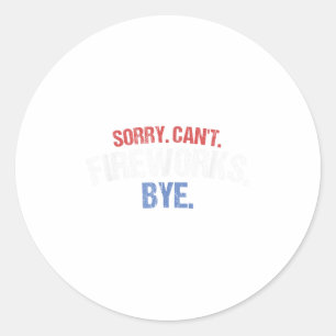 Funny Firework Shirt Sorry Cant Fireworks Bye 4th Classic Round Sticker