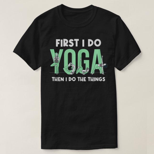 Funny First I Do Yoga Then I Do The Things yoga Me T-Shirt (Design Front)