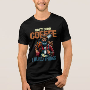 Funny First I Drink Coffee Than I Build Things Tri-Blend Shirt