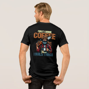 Funny First I Drink Coffee Than I Build Things Tri-Blend Shirt