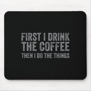 Funny First I Drink The Coffee Then I Do The Thing Mouse Mat
