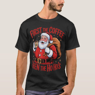 Funny First The Coffee Then The Ho Hos Funny Santa T-Shirt