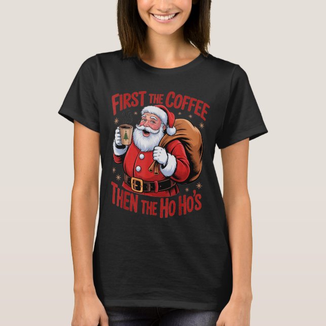 Funny First The Coffee Then The Ho Hos Funny Santa T-Shirt (Front)
