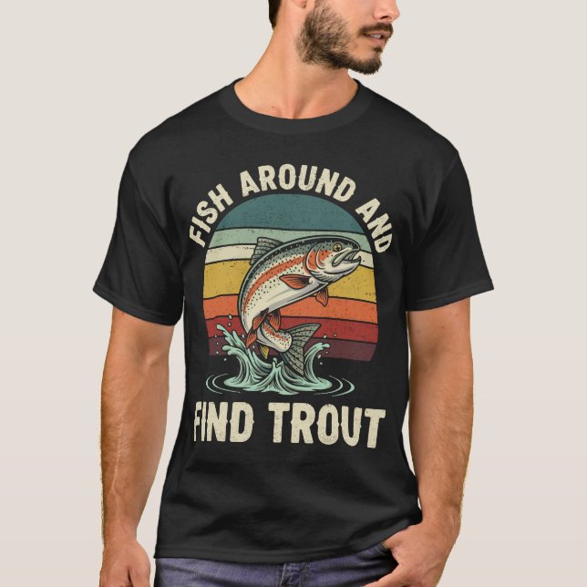 Funny Fish Around and Find Trout Fishing T-Shirt (Front)