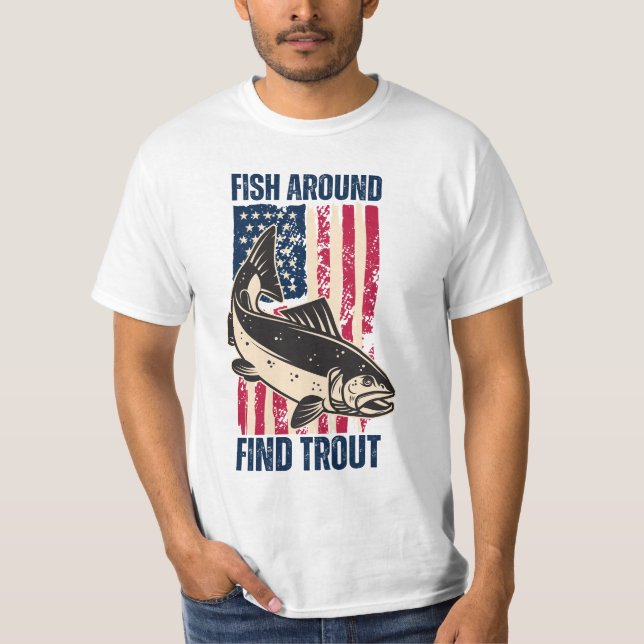 Funny Fish Around Find Trout Fishing Lovers T-Shirt (Front)
