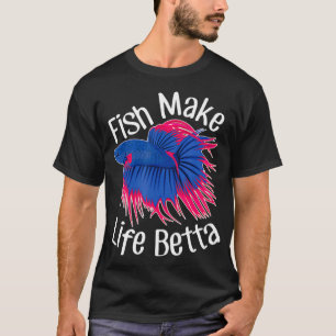 Funny Fish Make Life Betta Pet Siamese Fighting Fi T-Shirt