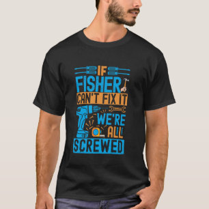 Funny Fisher. If Fisher Can't Fix It, We're All Sc T-Shirt