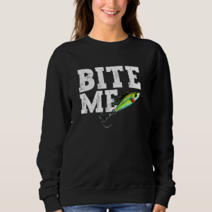 Funny Fisherman Bite Me Fishing Lure Sport Fish 1 Sweatshirt