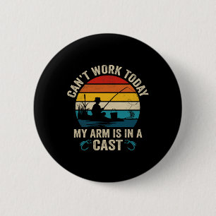 Funny Fisherman Can't Work Today My Arm Is In A Ca 6 Cm Round Badge