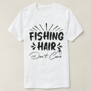Funny Fisherman, Fishing Hair Don't Care  T-Shirt