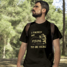 Funny fisherman - I Paused My Fishing to Be Here