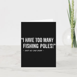 Funny Fisherman Quote I Have Too Many Fishing Les  Card