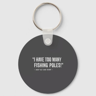 Funny Fisherman Quote I Have Too Many Fishing Les Key Ring