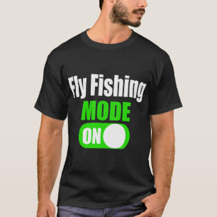 Funny Fishermans Fly Fishing Mode On Game Fisher F T-Shirt