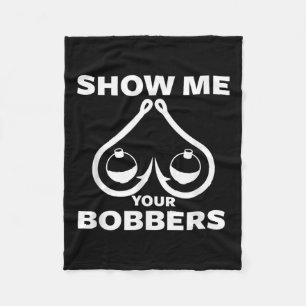 Funny Fishing Bobbers And Hooks S Show Me Your Bob Fleece Blanket