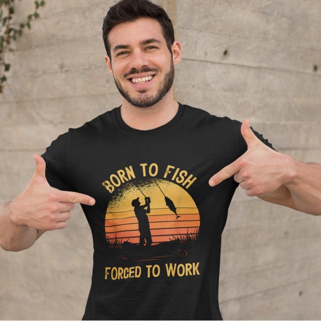 Funny Fishing Born to Fish Forced to Work T-Shirt (Creator Uploaded)