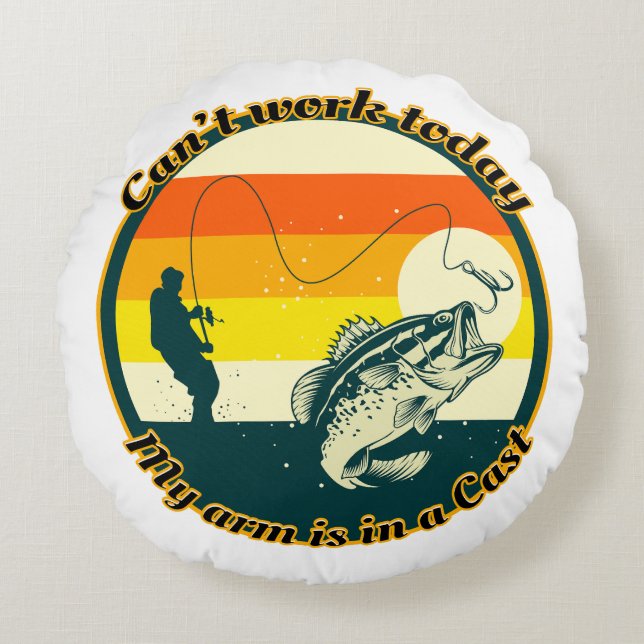 Funny Fishing Can't Work Today My Arm Is In A Cast Round Cushion (Front)