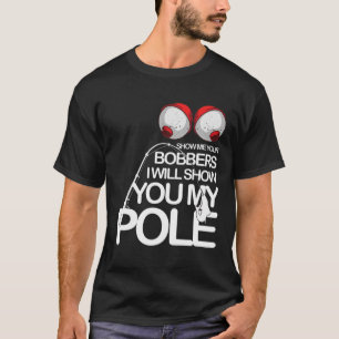 Funny Fishing Cool Gag Show Me Your Bobbers Fisher T-Shirt