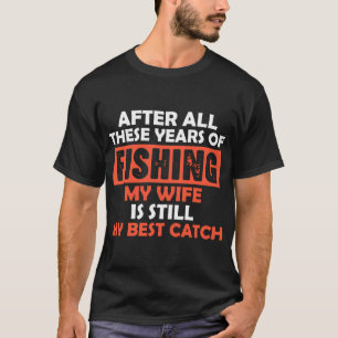 Funny Fishing Dad, My Wife is Still my Best Catch, T-Shirt