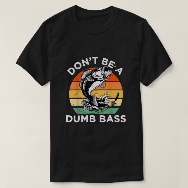 Funny Fishing Don't Be A Dumb Bass Men Dad Gifts T-Shirt (Design Front)