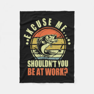 Funny Fishing Excuse Me Shouldn't You Be At Work R Fleece Blanket