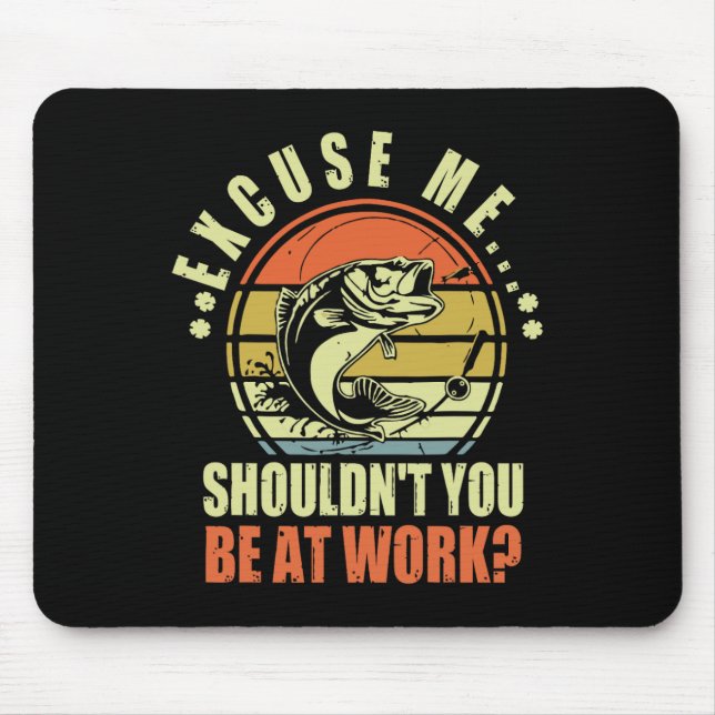Funny Fishing Excuse Me Shouldn't You Be At Work R Mouse Mat (Front)