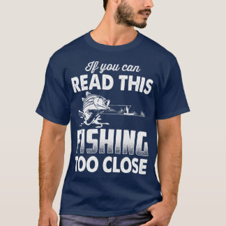 Funny Fishing Fathers Day design Fishing Too Close T-Shirt