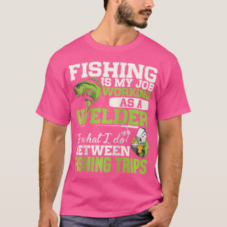 Funny Fishing Fisherman Welder Welding Dad Father  T-Shirt