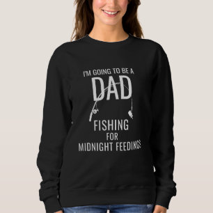Funny Fishing for Midnight Feedings I'm Going To B Sweatshirt