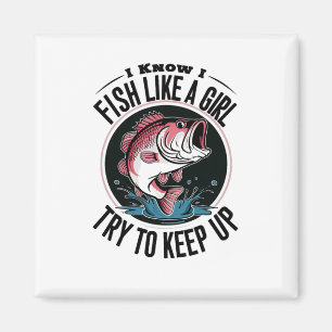 Funny Fishing I Know I Fish Like A Girl Try To Kee Magnet