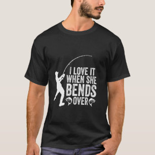 Funny Fishing I Love It When She Bends Over Fisher T-Shirt
