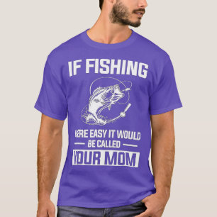 Funny Fishing  If Fishing Were Easy It Would Be Ca T-Shirt