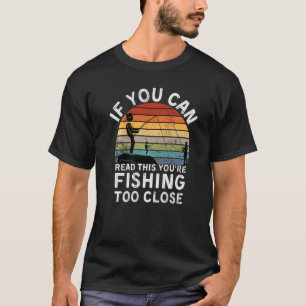 Funny Fishing If You Can Read This You Re Fishing T-Shirt