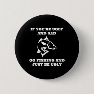 Funny Fishing If You're Ugly And Sad Go Fishing  6 Cm Round Badge