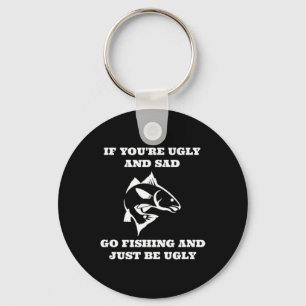 Funny Fishing If You're Ugly And Sad Go Fishing Key Ring