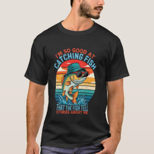 Funny Fishing I'm So Good At Catching Fish They Te T-Shirt