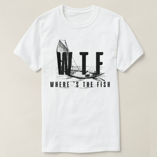 funny fishing lover gift - wtf where's the fish _5 T-Shirt (Design Front)