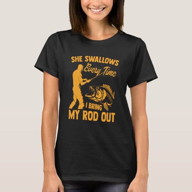 Funny Fishing  Men Cool She Swallows Every Time Fi T-Shirt (Front)