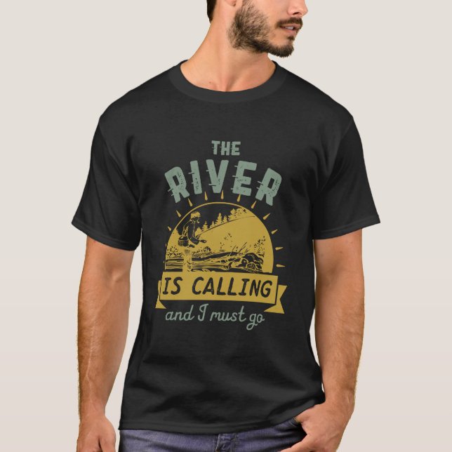 Funny Fishing Quote The River is Calling I Must Go T-Shirt (Front)