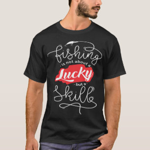 Funny Fishing Quotes : Fishing Is Not Lucky But Sk T-Shirt