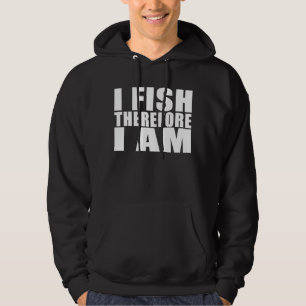 Funny Fishing Quotes Jokes I Fish Therefore I am Hoodie