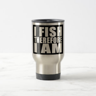 Funny Fishing Quotes Jokes I Fish Therefore I am Travel Mug