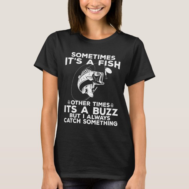 Funny Fishing Sometimes It's A Fish Fishing  T-Shirt (Front)